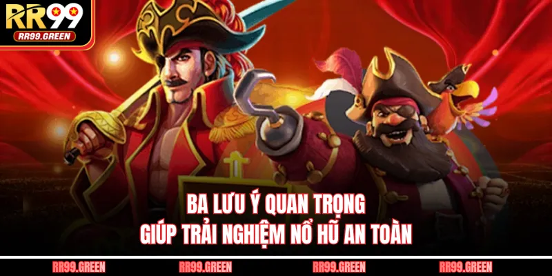 Ba lưu ý quan trọng giúp trải nghiệm nổ hũ an toàn