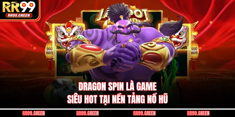 Dragon Spin là game siêu hot tại nền tảng nổ hũ
