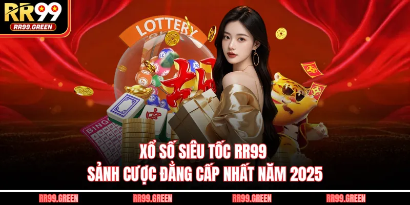 Xổ Số Siêu Tốc RR99 - Sảnh Cược Đẳng Cấp Nhất Năm 2025